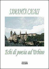 Echi di poesia ad Urbino - Samanta Casali - Libro Simple 2014 | Libraccio.it