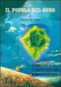 Il popolo del dono. Trilogia completa: Il seme delle stelle-Il segnale delle stelle-L'agguato del male - Antonio De Sanctis - Libro Simple 2014 | Libraccio.it