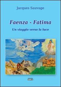 Faenza-Fatima. Un viaggio verso la luce - Jacques Sauvage - Libro Simple 2014 | Libraccio.it