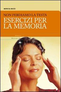 Non perdiamoci la testa. Esercizi per la memoria - Monica Bacci - Libro Mattioli 1885 2007, Manuali | Libraccio.it