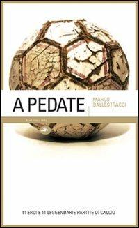 A pedate. 11 eroi e 11 leggendarie partite di calcio. Ediz. illustrata - Marco Ballestracci - Libro Mattioli 1885 2008, Experience | Libraccio.it