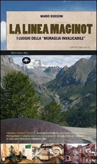 La linea Maginot. I luoghi della «muraglia invalicabile» - Mario Bussoni - Libro Mattioli 1885 2008, Viaggi nella storia | Libraccio.it
