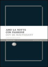 Amo la notte con passione - Guy de Maupassant - Libro Mattioli 1885 2008, Experience Light | Libraccio.it
