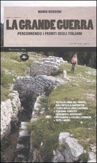 La grande guerra. Percorrendo i fronti degli italiani - Mario Bussoni - Libro Mattioli 1885 2008, Viaggi nella storia | Libraccio.it