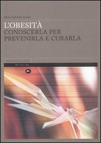 L' obesità. Conoscerla per prevenirla e curarla - M. Gabriella Gentile - Libro Mattioli 1885 2009, Medicina | Libraccio.it