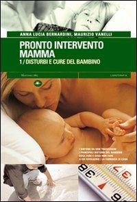 Pronto intervento mamma. Vol. 1: Disturbi e cure del bambino. - Anna L. Bernardini, Maurizio Vanelli - Libro Mattioli 1885 2008, Libroterapia | Libraccio.it