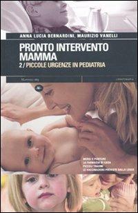 Pronto intervento mamma. Vol. 2: Piccole urgenze in pediatria. - Anna L. Bernardini, Maurizio Vanelli - Libro Mattioli 1885 2009, Libroterapia | Libraccio.it