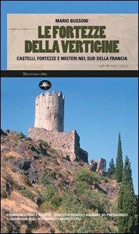 Le fortezze della vertigine. Itinerari tra castelli e luoghi del mistero in Francia e in Italia - Mario Bussoni - Libro Mattioli 1885 2009, Viaggi nella storia | Libraccio.it