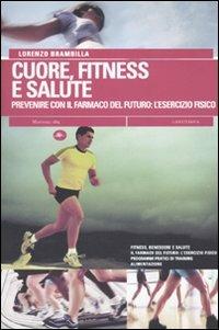 Cuore, fitness e salute. Prevenire con il farmaco del futuro: l'esercizio fisico - Lorenzo Brambilla - Libro Mattioli 1885 2009, Libroterapia | Libraccio.it