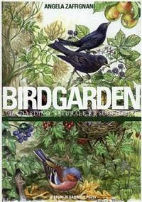 Birdgarden. Il giardino naturale e i suoi ospiti - Angela Zaffignani - Libro Mattioli 1885 2009, Manuali | Libraccio.it