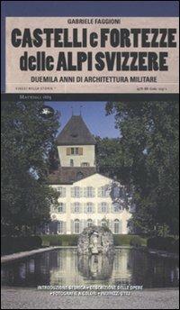 Castelli e fortezze delle Alpi Svizzere. Duemila anni di architettura militare - Gabriele Faggioni - Libro Mattioli 1885 2010, Viaggi nella storia | Libraccio.it