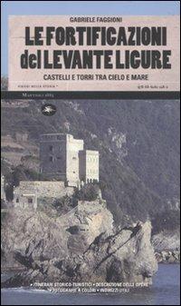 Le fortificazioni del Levante ligure. Castelli e torri tra cielo e mare - Gabriele Faggioni - Libro Mattioli 1885 2010, Viaggi nella storia | Libraccio.it