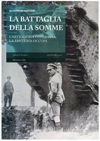 La battaglia della Somme. L'artiglieria conquista, la fanteria occupa - Alessandro Gualtieri - Libro Mattioli 1885 2010, Archivi storici | Libraccio.it