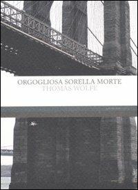 Orgogliosa sorella morte - Thomas C. Wolfe - Libro Mattioli 1885 2010, Frontiere light | Libraccio.it