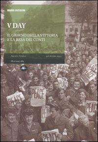 V day. Il giorno della vittoria e della resa dei conti - Mario Bussoni - Libro Mattioli 1885 2010, Archivi storici | Libraccio.it