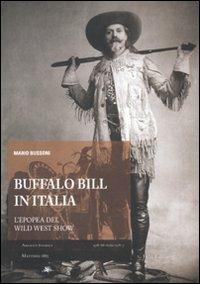 Buffalo Bill in Italia. L'epopea del Wild West Show - Mario Bussoni - Libro Mattioli 1885 2010, Archivi storici | Libraccio.it