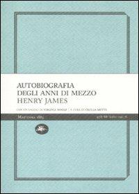 Autobiografia degli anni di mezzo - Henry James - Libro Mattioli 1885 2010, Experience Light | Libraccio.it