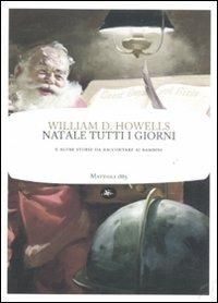 Natale tutti i giorni e altre storie da raccontare ai bambini - William Dean Howells - Libro Mattioli 1885 2011, Experience | Libraccio.it