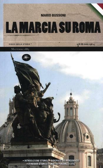 La marcia su Roma - Mario Bussoni - Libro Mattioli 1885 2012, Viaggi nella storia | Libraccio.it