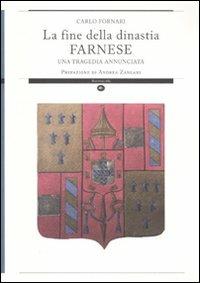 La fine della dinastia Farnese. Una tragedia annunciata - Carlo Fornari - Libro Mattioli 1885 2011, Strumenti per il lavoro storico | Libraccio.it