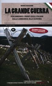 La grande guerra. Percorrendo i fronti degli italiani dalla Lombardia alla Slovenia