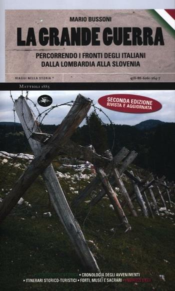 La grande guerra. Percorrendo i fronti degli italiani dalla Lombardia alla Slovenia - Mario Bussoni - Libro Mattioli 1885 2012, Viaggi nella storia | Libraccio.it