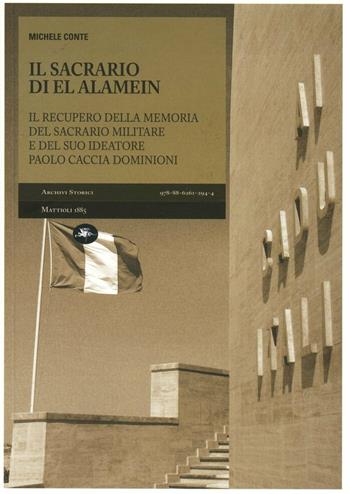 Il sacrario di El Alamein. Il recupero della memoria del sacrario militare e del suo ideatore Paolo Caccia Dominioni - Michele Conte - Libro Mattioli 1885 2012, Archivi storici | Libraccio.it