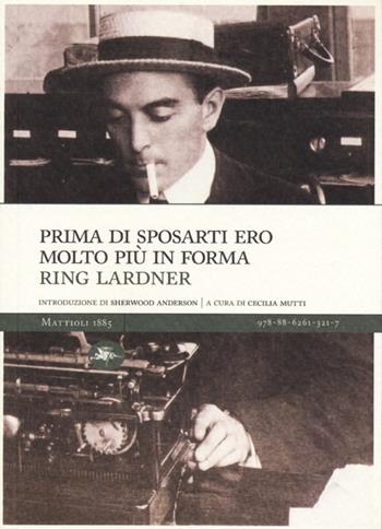 Prima di sposarti ero molto più in forma - Ring Lardner - Libro Mattioli 1885 2013, Masters | Libraccio.it