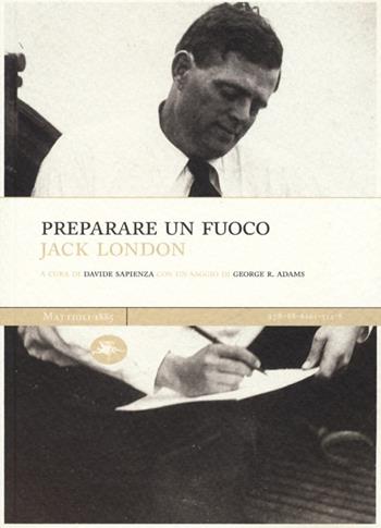 Preparare un fuoco - Jack London - Libro Mattioli 1885 2013, Masters | Libraccio.it