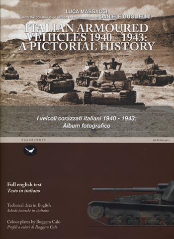 I veicoli corazzati italiani 1940-1943: album fotografico. Ediz. italiana e inglese - Luca Massacci, Daniele Guglielmi - Libro Mattioli 1885 2013, Roadrunner | Libraccio.it