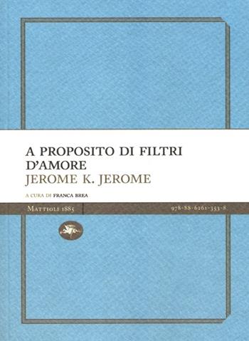 A proposito di filtri d'amore - Jerome K. Jerome - Libro Mattioli 1885 2013, Experience Light | Libraccio.it