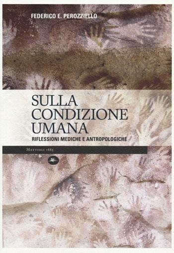 Sulla condizione umana. Riflessioni mediche e antropologiche - Federico E. Perozziello - Libro Mattioli 1885 2014, Explora | Libraccio.it