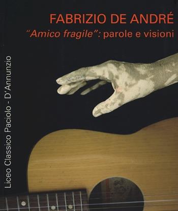 Fabrizio De André «amico fragile»: parole e visioni  - Libro Mattioli 1885 2014 | Libraccio.it