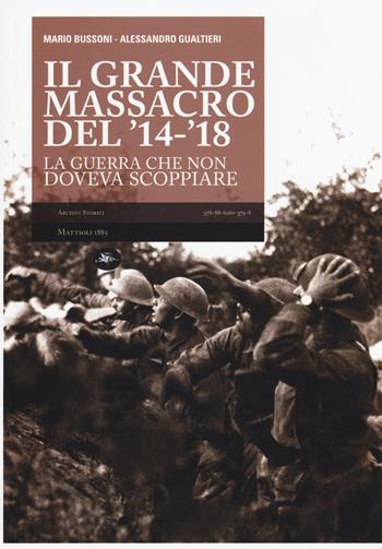 Il grande massacro del '14-'18. La guerra che non doveva scoppiare - Mario Bussoni, Alessandro Gualtieri - Libro Mattioli 1885 2015, Archivi storici | Libraccio.it