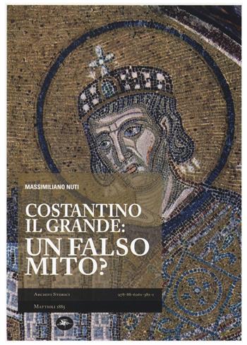 Costantino il Grande: un falso mito? - Massimiliano Nuti - Libro Mattioli 1885 2014, Archivi storici | Libraccio.it