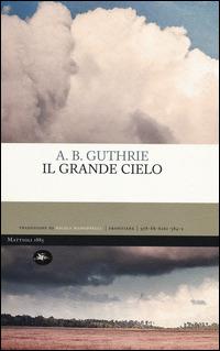 Il grande cielo - A. B. Guthrie - Libro Mattioli 1885 2014, Frontiere light | Libraccio.it