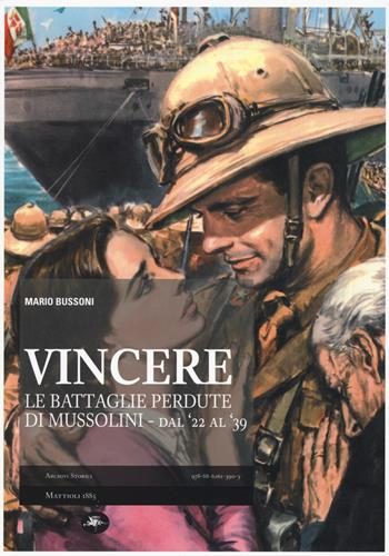 Vincere. Le battaglie perdute di Mussolini. Dal '22 al '39 - Mario Bussoni - Libro Mattioli 1885 2015, Archivi storici | Libraccio.it