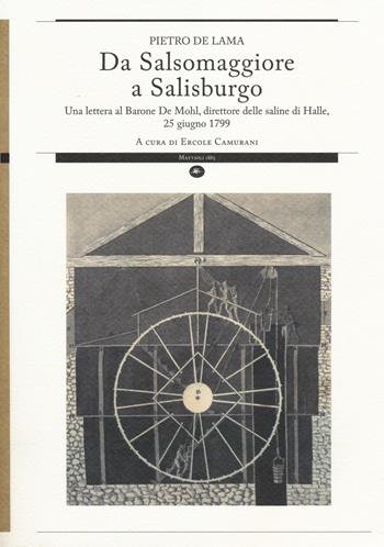 Da Salsomaggiore a Salisburgo. Una lettera al barone De Mohl, direttore delle saline di Halle, 25 giugno 1799 - Pietro De Lama - Libro Mattioli 1885 2014, Strumenti per il lavoro storico | Libraccio.it