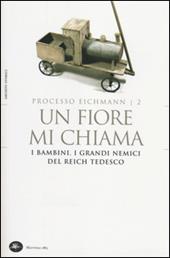 Un fiore mi chiama. I bambini. I grandi nemici del Reich tedesco. Processo Eichmann. Vol. 2