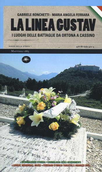 La linea Gustav. I luoghi della battaglia da Ortona a Cassino - Gabriele Ronchetti, M. Angela Ferrara - Libro Mattioli 1885 2014, Viaggi nella storia | Libraccio.it