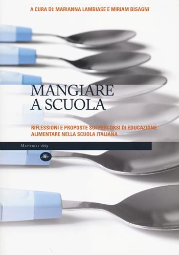 Mangiare a scuola. Riflessioni e proposte sui percorsi di educazione alimentare nella scuola italiana  - Libro Mattioli 1885 2014 | Libraccio.it