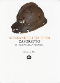 Caporetto. Il prezzo della riscossa - Alessandro Gualtieri - Libro Mattioli 1885 2014, Capoverso | Libraccio.it