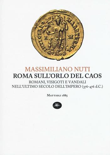 Roma sull'orlo del caos. Romani, visigoti e vandali nell'ultimo secolo dell'impero (376-476 d.C.) - Massimiliano Nuti - Libro Mattioli 1885 2016, Capoverso | Libraccio.it