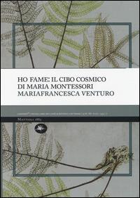 Ho fame: il cibo cosmico di Maria Montessori - Mariafrancesca Venturo - Libro Mattioli 1885 2014, CaffExpò | Libraccio.it