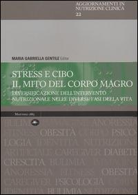 Stress e cibo. Il mito del corpo umano. Diversificazione dell'intervento nutrizionale nelle diverse fasi della vita  - Libro Mattioli 1885 2014, Aggiornamenti in nutrizione clinica | Libraccio.it