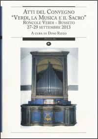 Verdi, la musica e il sacro. Atti del Convegno (Busseto, 27-29 settembre 2013)  - Libro Mattioli 1885 2014, Strumenti per il lavoro storico | Libraccio.it