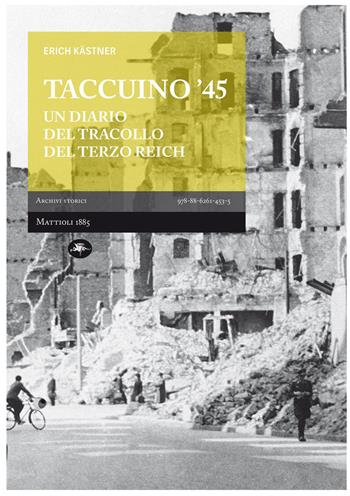 Taccuino '45. Un diario del tracollo del Terzo Reich - Erich Kästner - Libro Mattioli 1885 2015, Archivi storici | Libraccio.it