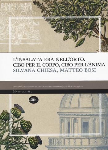 L' insalata era nell'oro. Cibo per il corpo, cibo per l'anima - Silvana Chiesa, Matteo Bosi - Libro Mattioli 1885 2015, CaffExpò | Libraccio.it