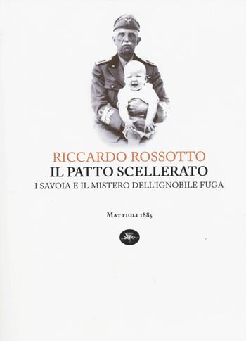 Il patto scellerato. I Savoia e il mistero dell'ignobile fuga - Riccardo Rossotto - Libro Mattioli 1885 2015, Capoverso | Libraccio.it
