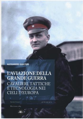 L' aviazione della grande guerra. Cavalieri, tattiche e tecnologie nei cieli d'Europa - Alessandro Gualtieri - Libro Mattioli 1885 2015, Archivi storici | Libraccio.it